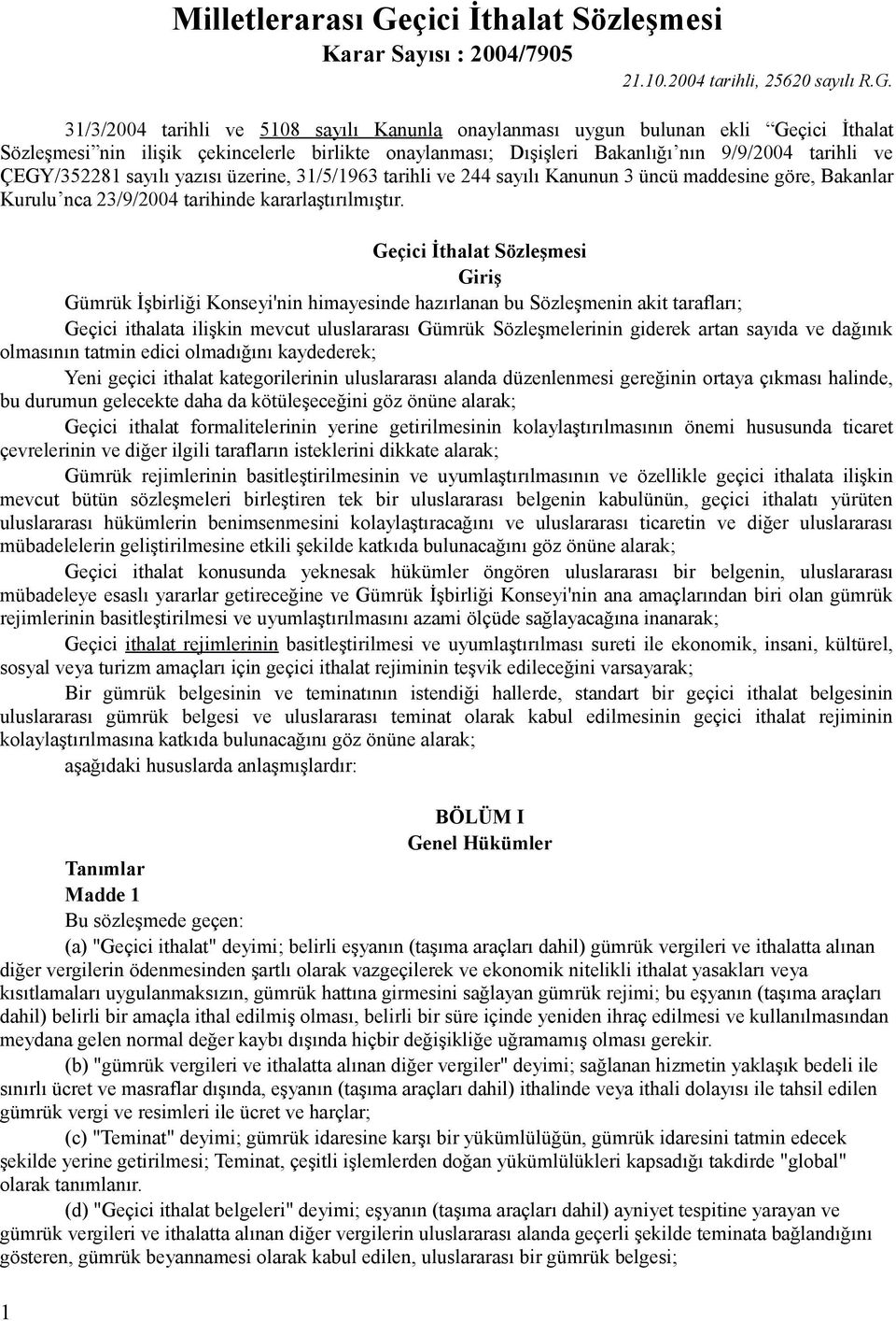 31/3/2004 tarihli ve 5108 sayılı Kanunla onaylanması uygun bulunan ekli Geçici İthalat Sözleşmesi nin ilişik çekincelerle birlikte onaylanması; Dışişleri Bakanlığı nın 9/9/2004 tarihli ve ÇEGY/352281