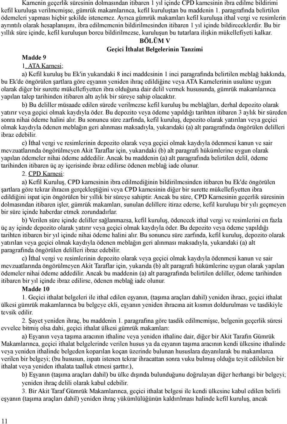 Ayrıca gümrük makamları kefil kuruluşa ithal vergi ve resimlerin ayrıntılı olarak hesaplanışını, ibra edilmemenin bildirilmesinden itibaren 1 yıl içinde bildireceklerdir.