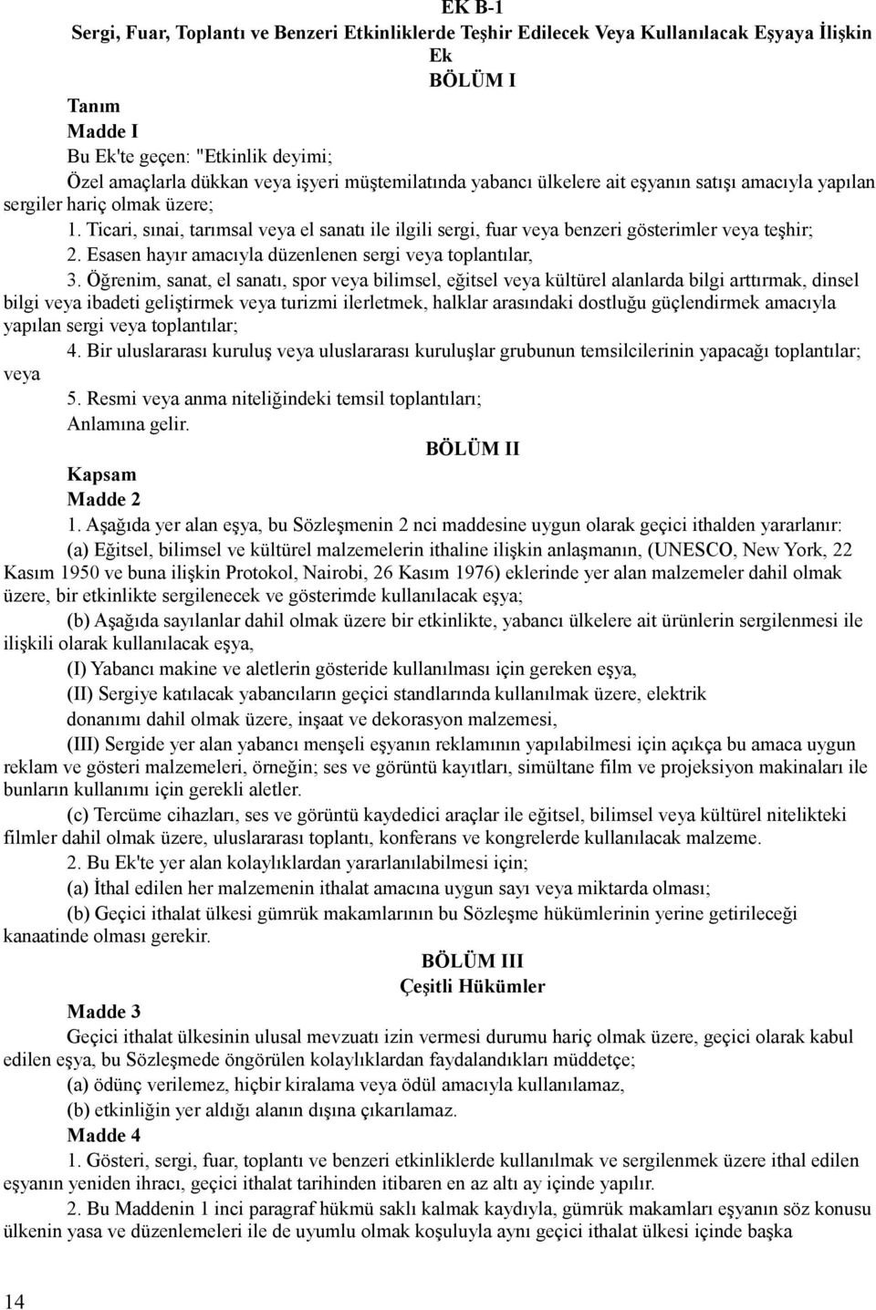 Ticari, sınai, tarımsal veya el sanatı ile ilgili sergi, fuar veya benzeri gösterimler veya teşhir; 2. Esasen hayır amacıyla düzenlenen sergi veya toplantılar, 3.