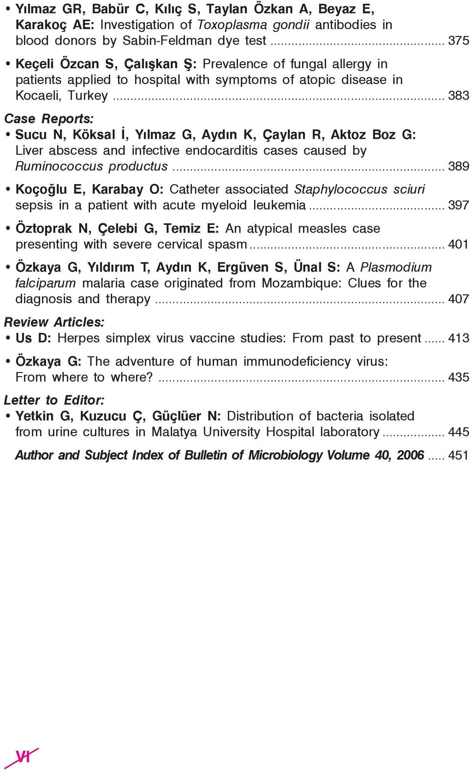 .. 383 Case Reports: Sucu N, Köksal İ, Yılmaz G, Aydın K, Çaylan R, Aktoz Boz G: Liver abscess and infective endocarditis cases caused by Ruminococcus productus.