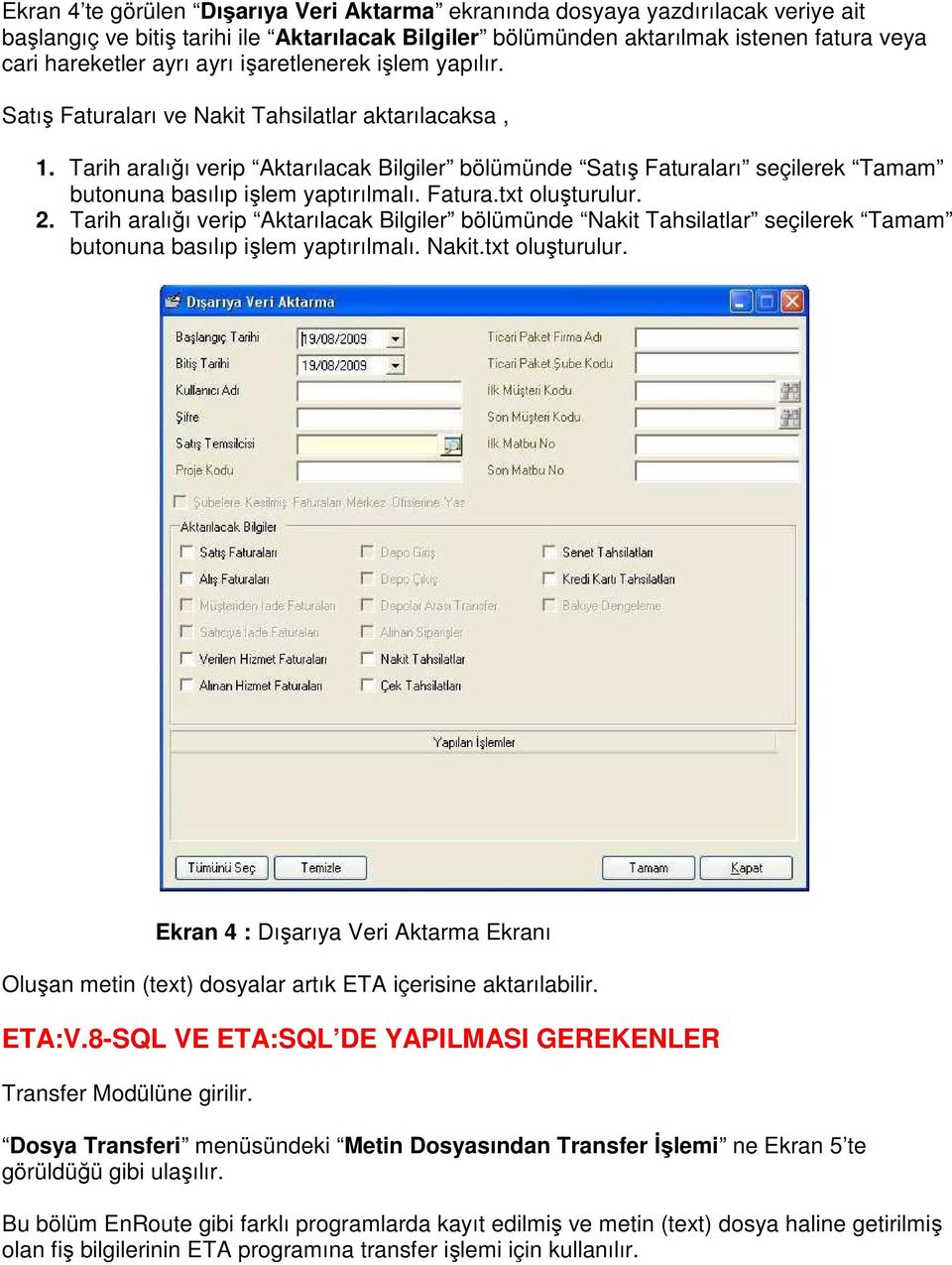 Tarih aralığı verip Aktarılacak Bilgiler bölümünde Satış Faturaları seçilerek Tamam butonuna basılıp işlem yaptırılmalı. Fatura.txt oluşturulur. 2.