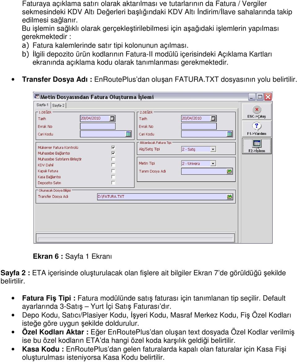 b) İlgili depozito ürün kodlarının Fatura-II modülü içerisindeki Açıklama Kartları ekranında açıklama kodu olarak tanımlanması gerekmektedir. Transfer Dosya Adı : EnRoutePlus dan oluşan FATURA.