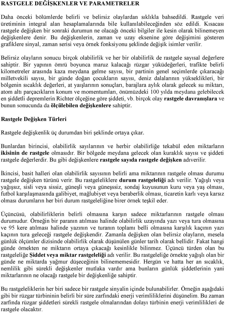 Kısacası rastgele değişken bir sonraki durumun ne olacağı önceki bilgiler ile kesin olarak bilinemeyen değişkenlere denir.