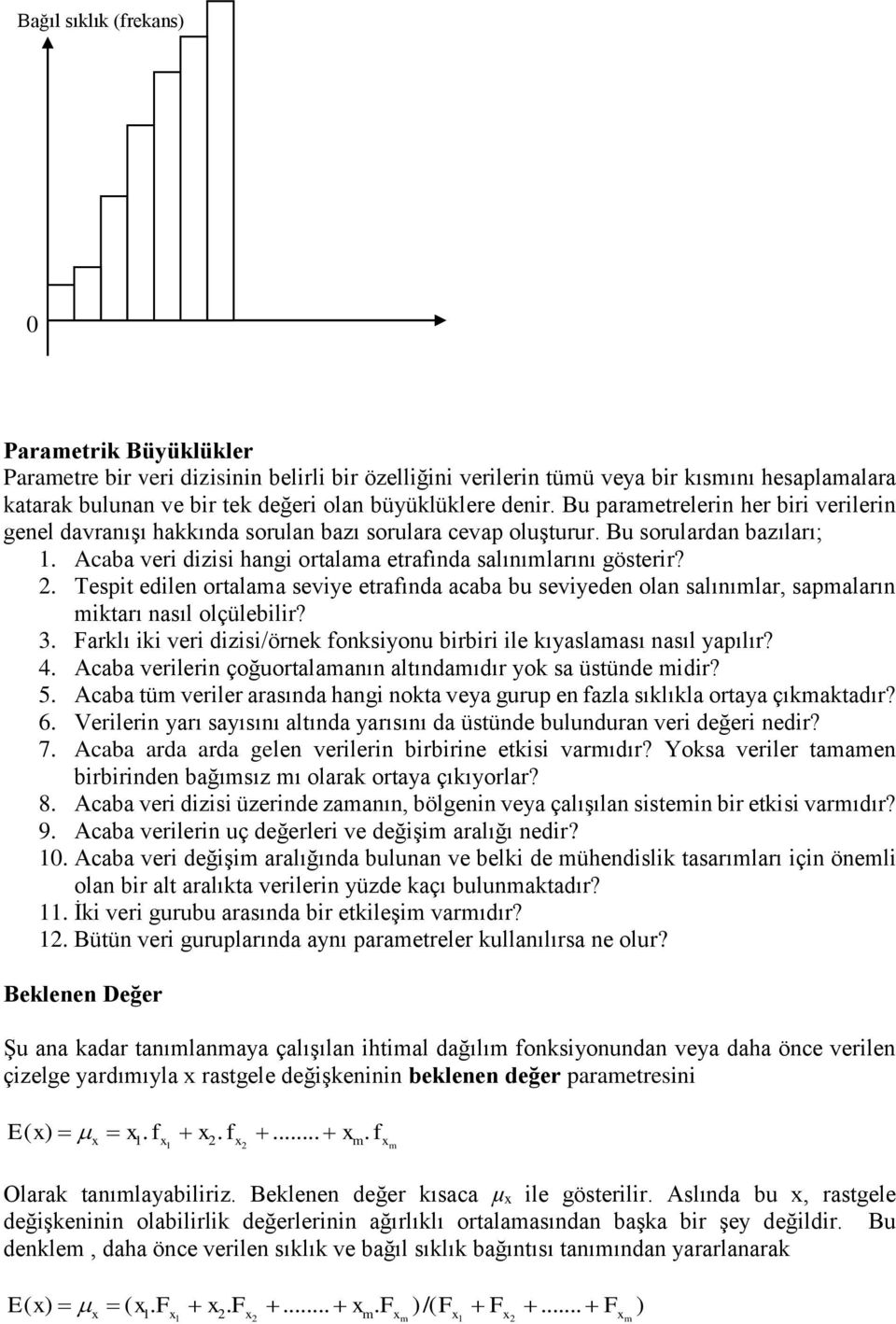 . Tespit edilen ortalama seviye etrafında acaba bu seviyeden olan salınımlar, sapmaların miktarı nasıl olçülebilir? 3. Farklı iki veri dizisi/örnek fonksiyonu birbiri ile kıyaslaması nasıl yapılır? 4.