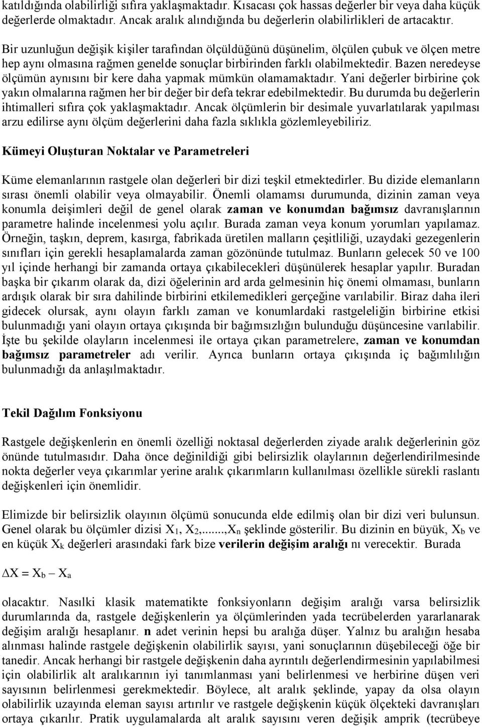 Bazen neredeyse ölçümün aynısını bir kere daha yapmak mümkün olamamaktadır. Yani değerler birbirine çok yakın olmalarına rağmen her bir değer bir defa tekrar edebilmektedir.