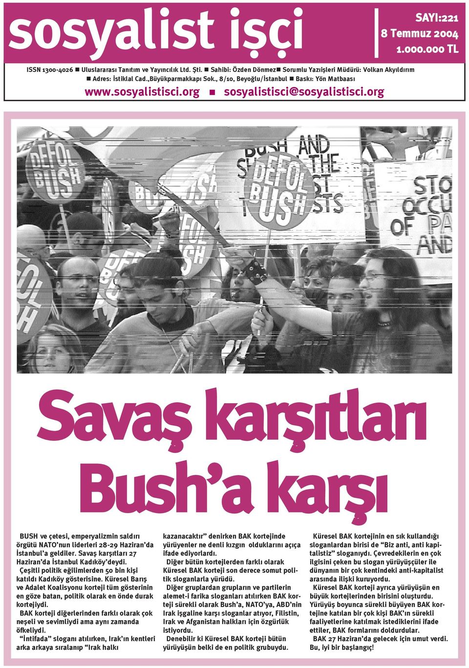 000 TL Savaþ karþýtlarý Bush a karþý BUSH ve çetesi, emperyalizmin saldýrý örgütü NATO nun liderleri 28-29 Haziran da Ýstanbul a geldiler. Savaþ karþýtlarý 27 Haziran da Ýstanbul Kadýköy deydi.