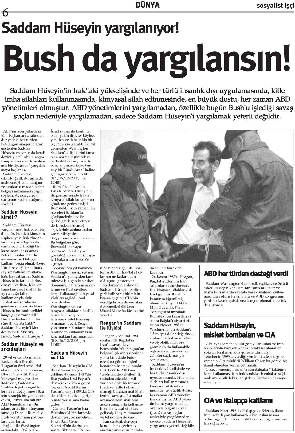 ABD yönetimlerini yargýlamadan, özellikle bugün Bush'u iþlediði savaþ suçlarý nedeniyle yargýlamadan, sadece Saddam Hüseyin'i yargýlamak yeterli deðildir.