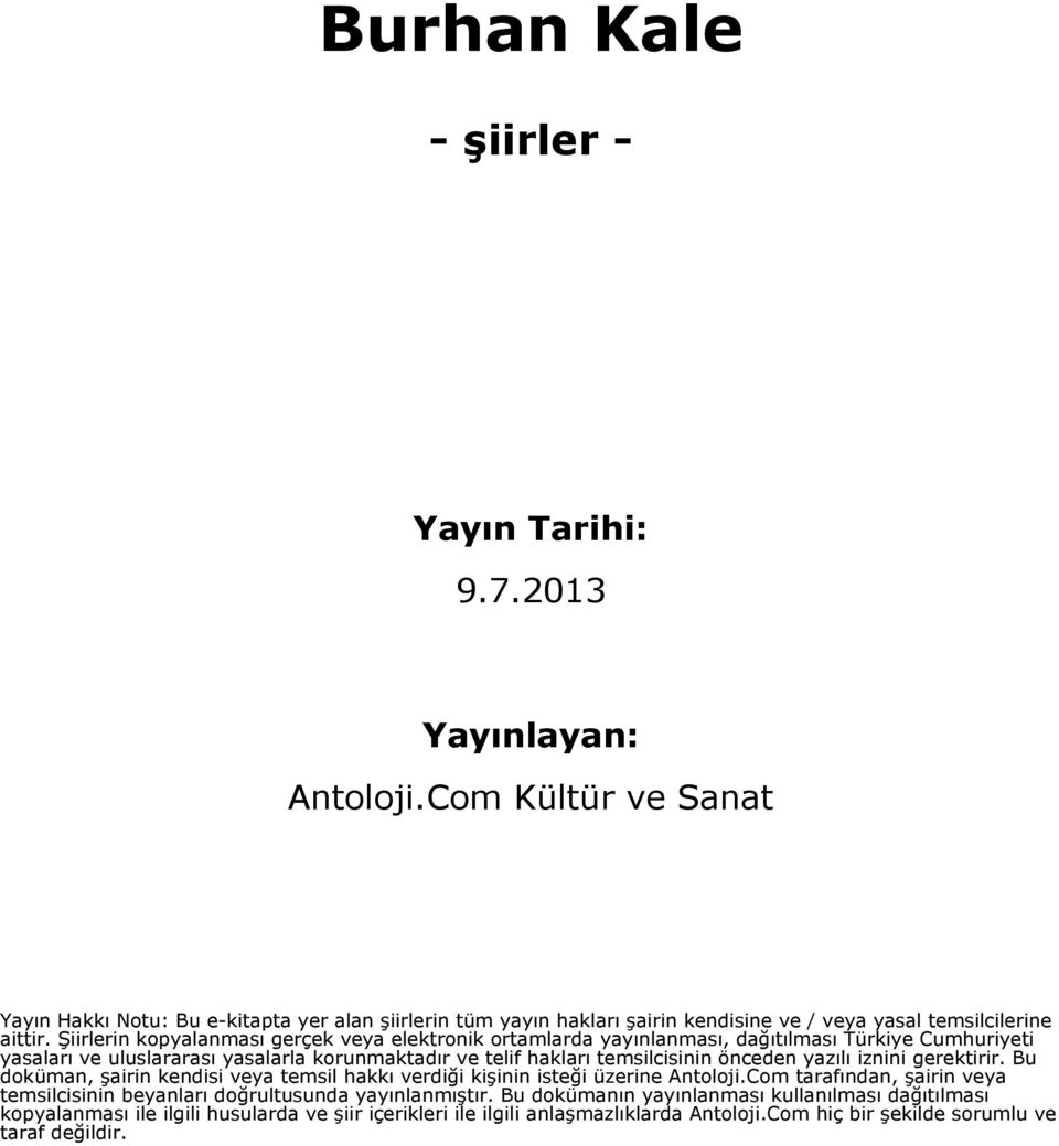 Şiirlerin kopyalanması gerçek veya elektronik ortamlarda yayınlanması, dağıtılması Türkiye Cumhuriyeti yasaları ve uluslararası yasalarla korunmaktadır ve telif hakları temsilcisinin önceden