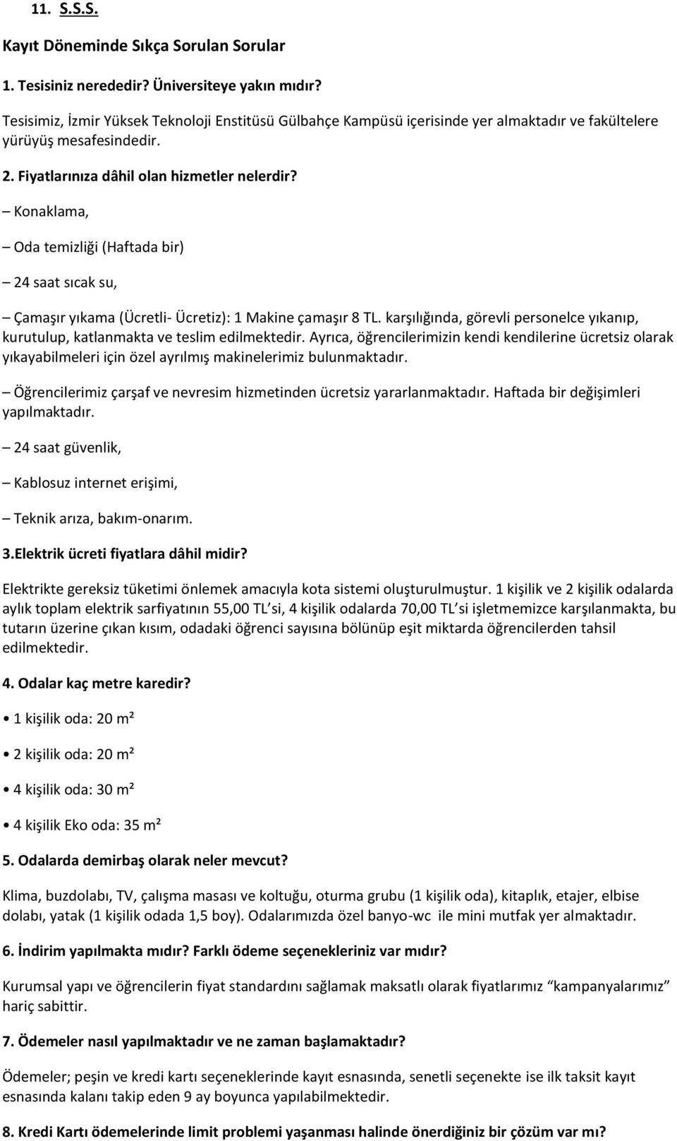 Konaklama, Oda temizliği (Haftada bir) 24 saat sıcak su, Çamaşır yıkama (Ücretli- Ücretiz): 1 Makine çamaşır 8 TL.