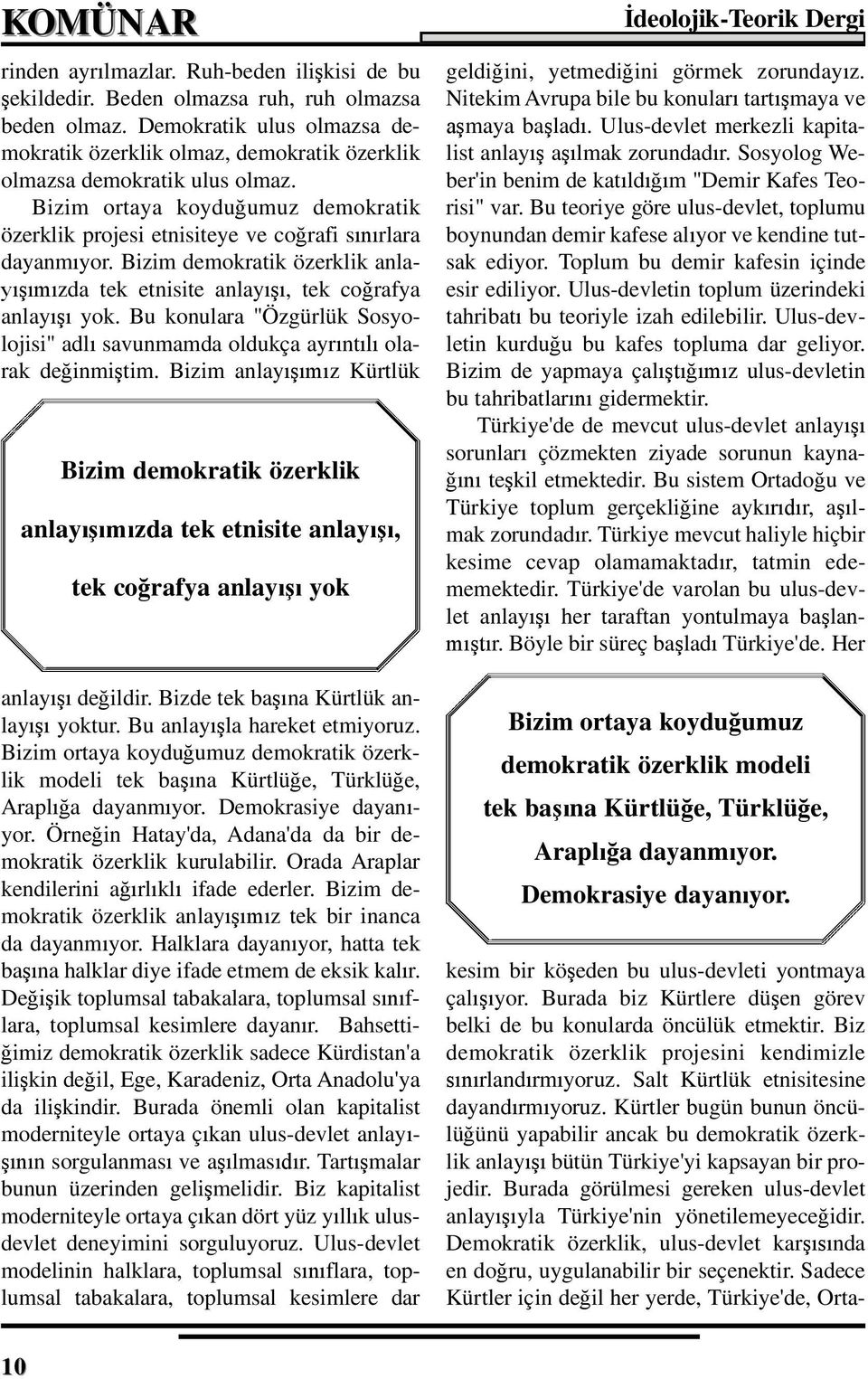 Bizim demokratik özerklik anla- zda tek etnisite anlay, tek co rafya anlay yok. Bu konulara "Özgürlük Sosyolojisi" adl savunmamda oldukça ayr nt olarak de inmi tim.