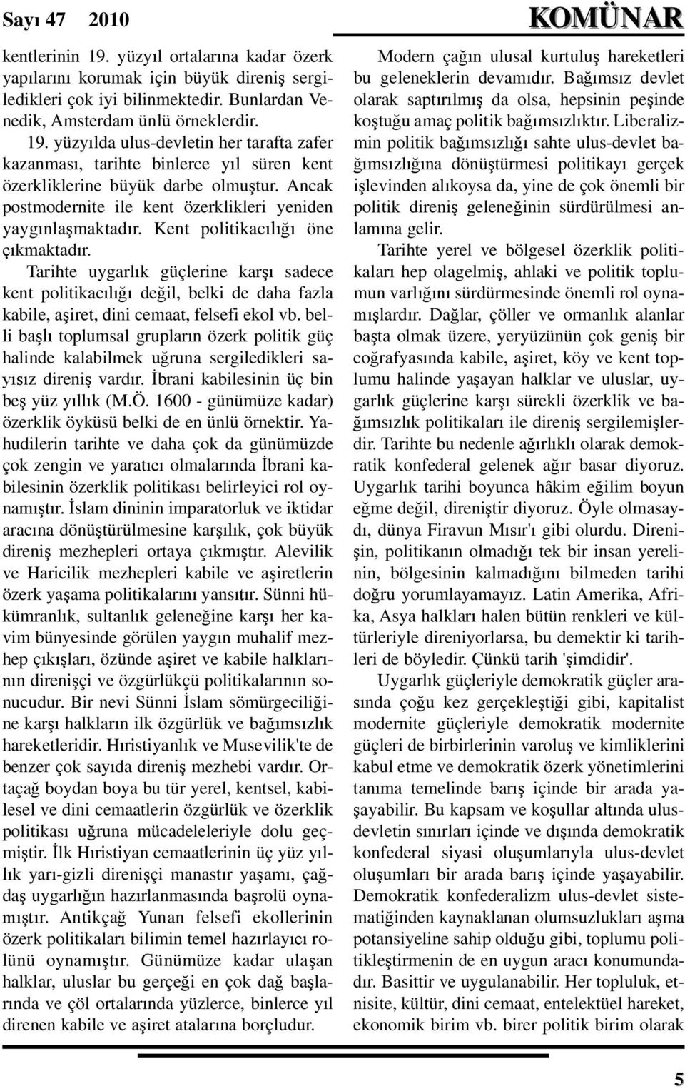 Tarihte uygarl k güçlerine kar sadece kent politikac de il, belki de daha fazla kabile, a iret, dini cemaat, felsefi ekol vb.