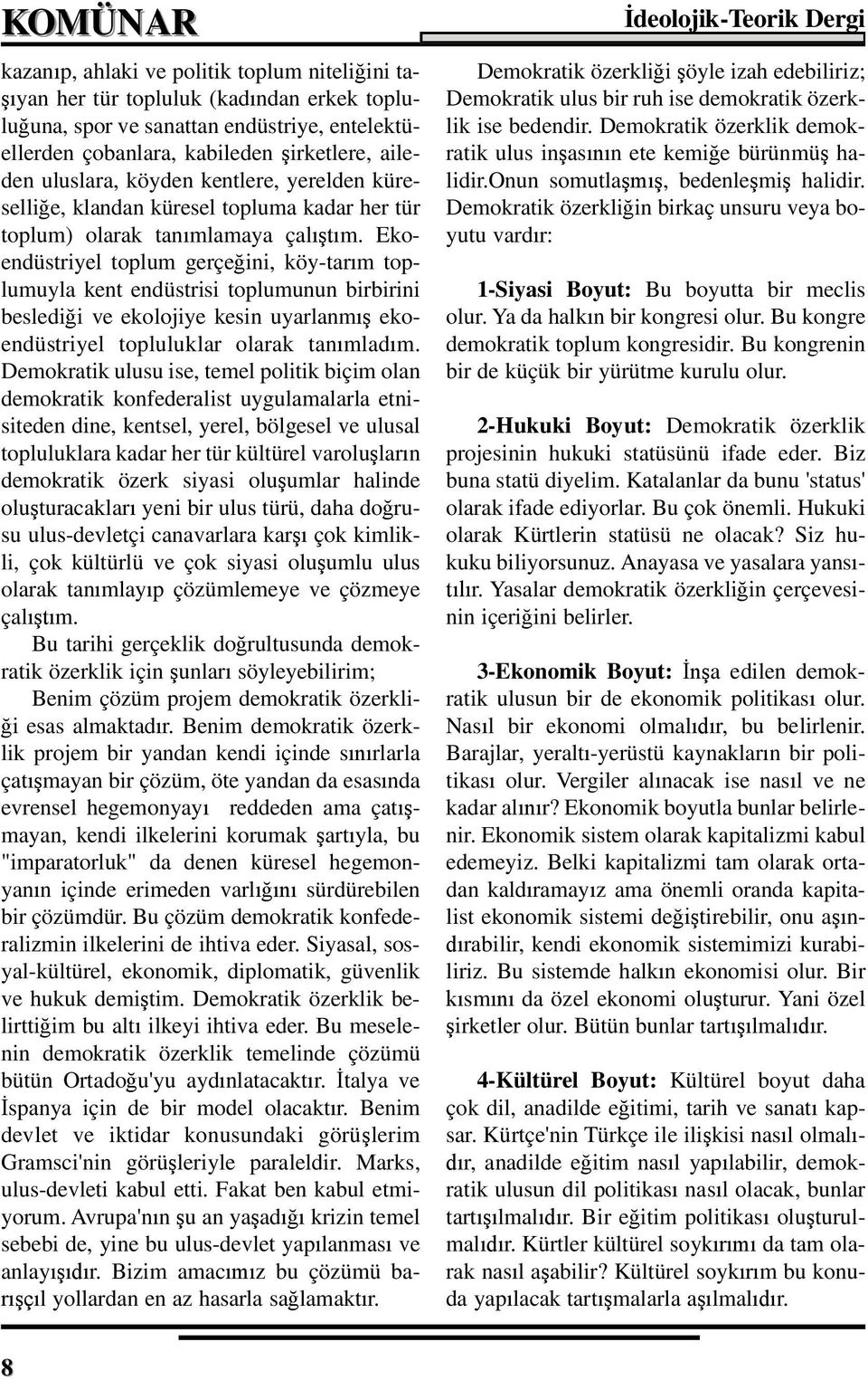 Ekoendüstriyel toplum gerçe ini, köy-tar m toplumuyla kent endüstrisi toplumunun birbirini besledi i ve ekolojiye kesin uyarlanm ekoendüstriyel topluluklar olarak tan mlad m.