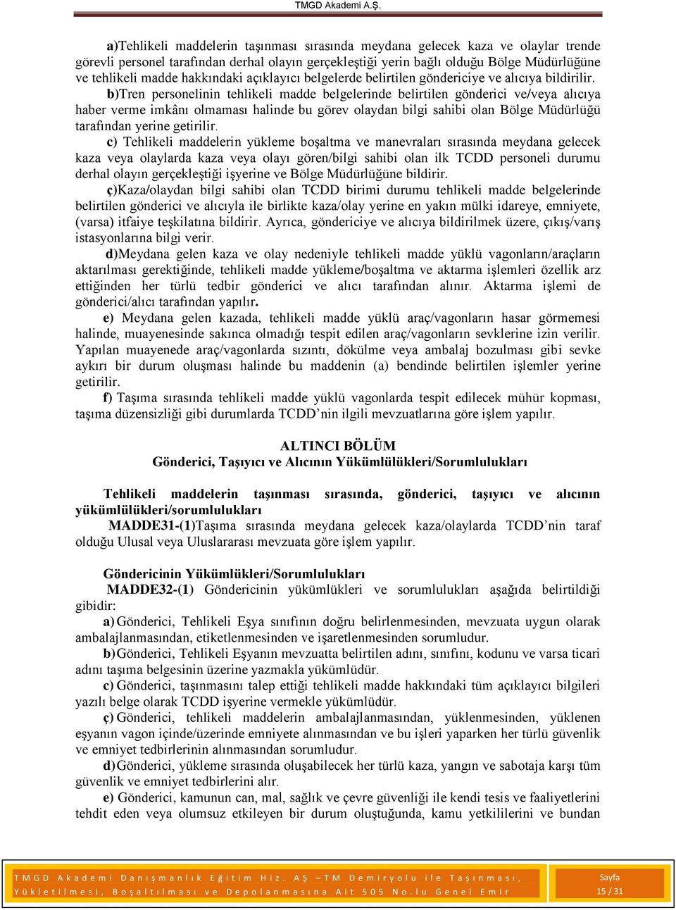 b)tren personelinin tehlikeli madde belgelerinde belirtilen gönderici ve/veya alıcıya haber verme imkânı olmaması halinde bu görev olaydan bilgi sahibi olan Bölge Müdürlüğü tarafından yerine