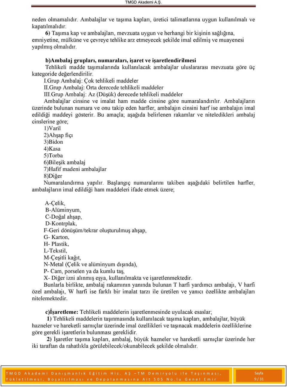 b)ambalaj grupları, numaraları, işaret ve işaretlendirilmesi Tehlikeli madde taşımalarında kullanılacak ambalajlar uluslararası mevzuata göre üç kategoride değerlendirilir. I.