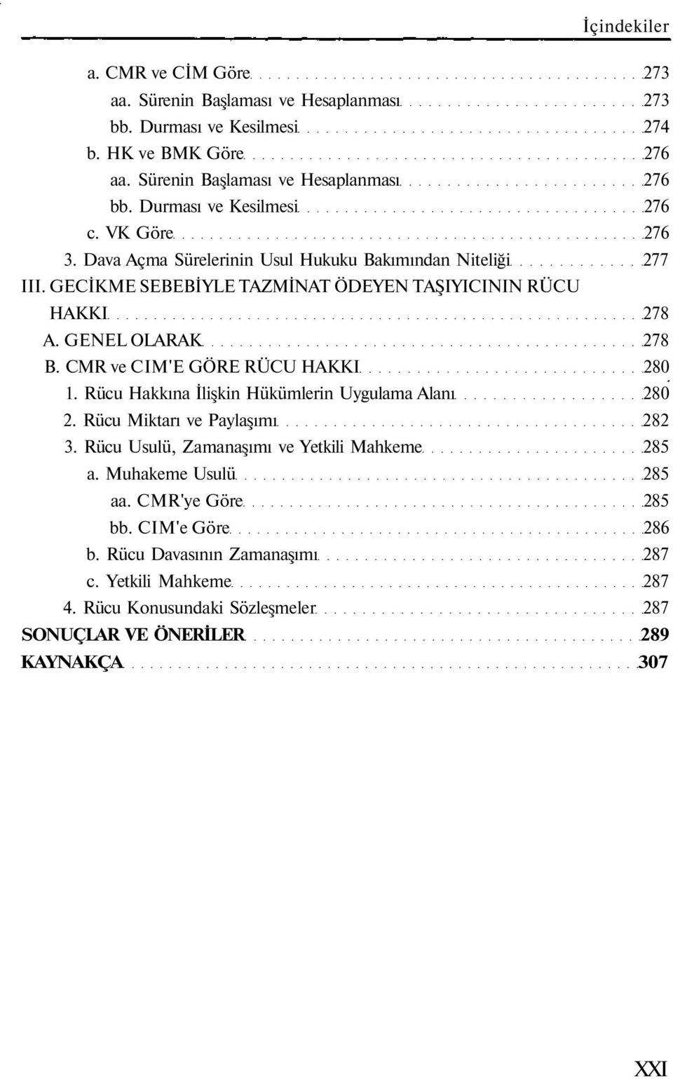 GENEL OLARAK 278 B. CMR ve CIM'E GÖRE RÜCU HAKKI 280 1. Rücu Hakkına İlişkin Hükümlerin Uygulama Alanı 280 2. Rücu Miktarı ve Paylaşımı 282 3.