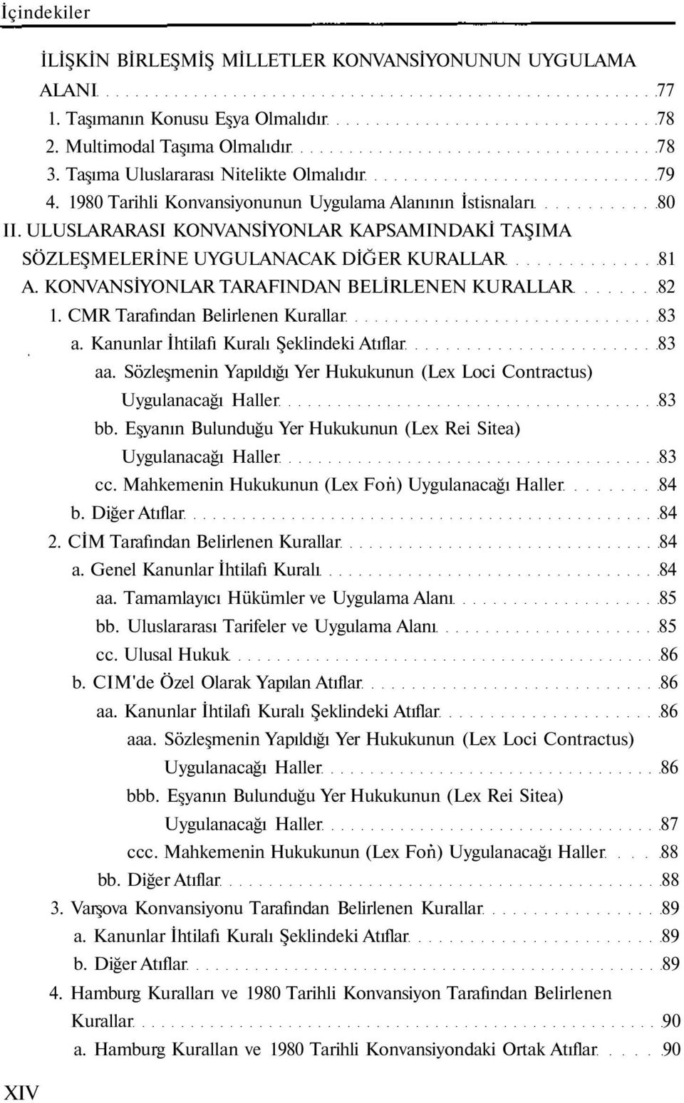 KONVANSİYONLAR TARAFINDAN BELİRLENEN KURALLAR 82 1. CMR Tarafından Belirlenen Kurallar 83 a. Kanunlar İhtilafı Kuralı Şeklindeki Atıflar 83 aa.