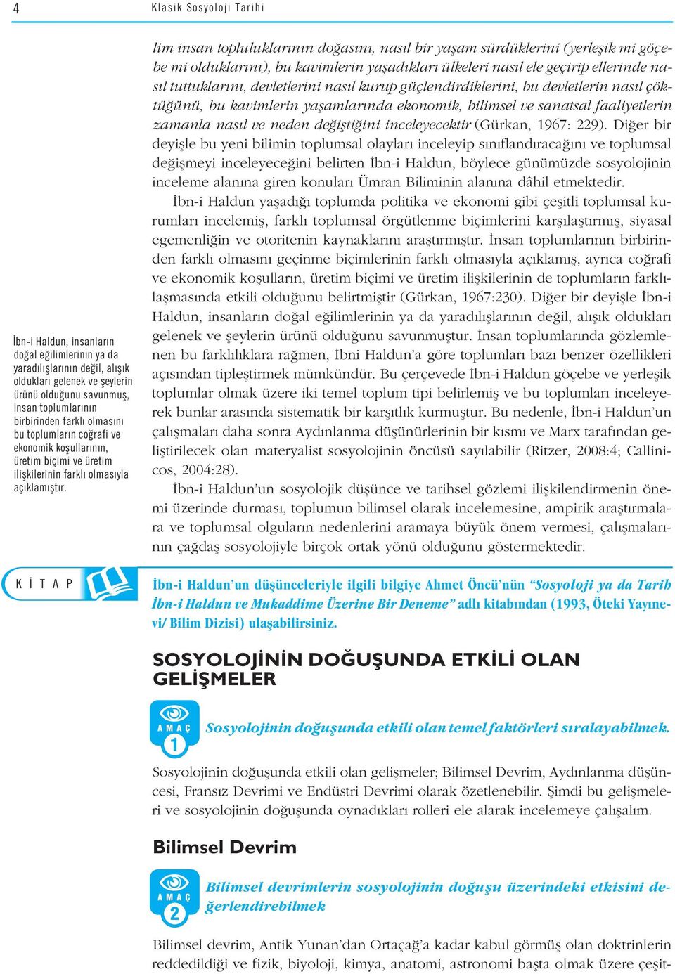 lim insan topluluklar n n do as n, nas l bir yaflam sürdüklerini (yerleflik mi göçebe mi olduklar n ), bu kavimlerin yaflad klar ülkeleri nas l ele geçirip ellerinde nas l tuttuklar n, devletlerini