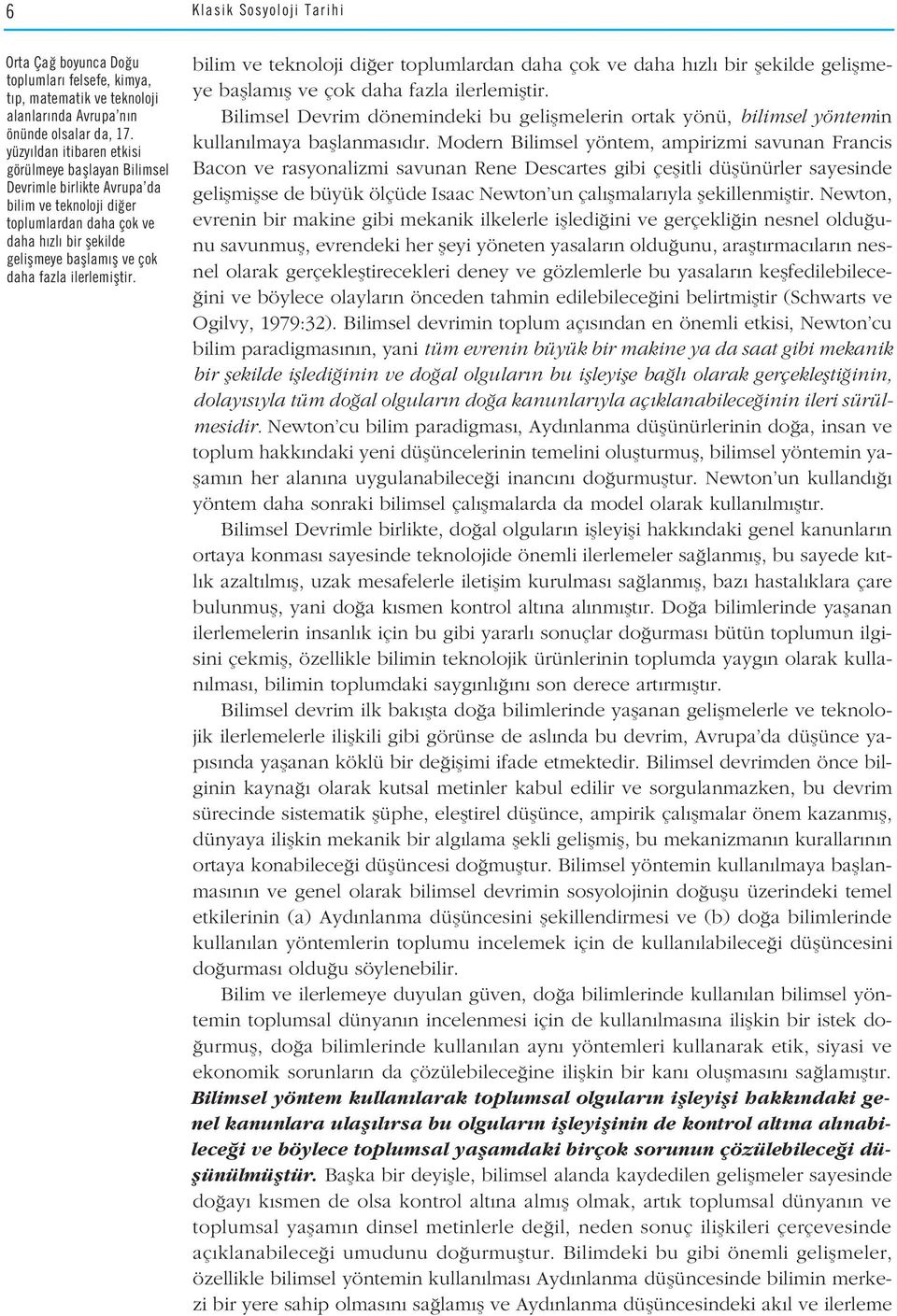 ilerlemifltir. bilim ve teknoloji di er toplumlardan daha çok ve daha h zl bir flekilde geliflmeye bafllam fl ve çok daha fazla ilerlemifltir.