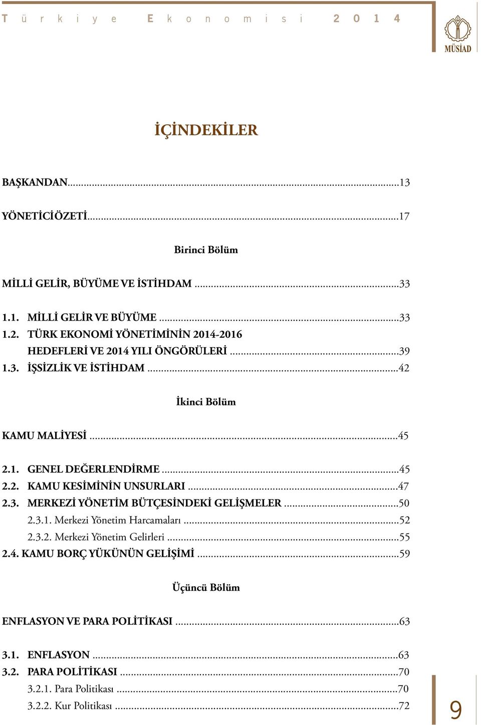 ..45 2.2. KAMU KESİMİNİN UNSURLARI...47 2.3. MERKEZİ YÖNETİM BÜTÇESİNDEKİ GELİŞMELER...50 2.3.1. Merkezi Yönetim Harcamaları...52 2.3.2. Merkezi Yönetim Gelirleri.