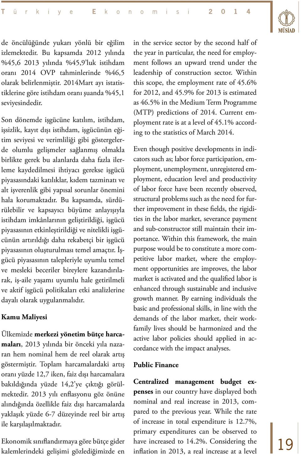 Son dönemde işgücüne katılım, istihdam, işsizlik, kayıt dışı istihdam, işgücünün eğitim seviyesi ve verimliliği gibi göstergelerde olumlu gelişmeler sağlanmış olmakla birlikte gerek bu alanlarda daha