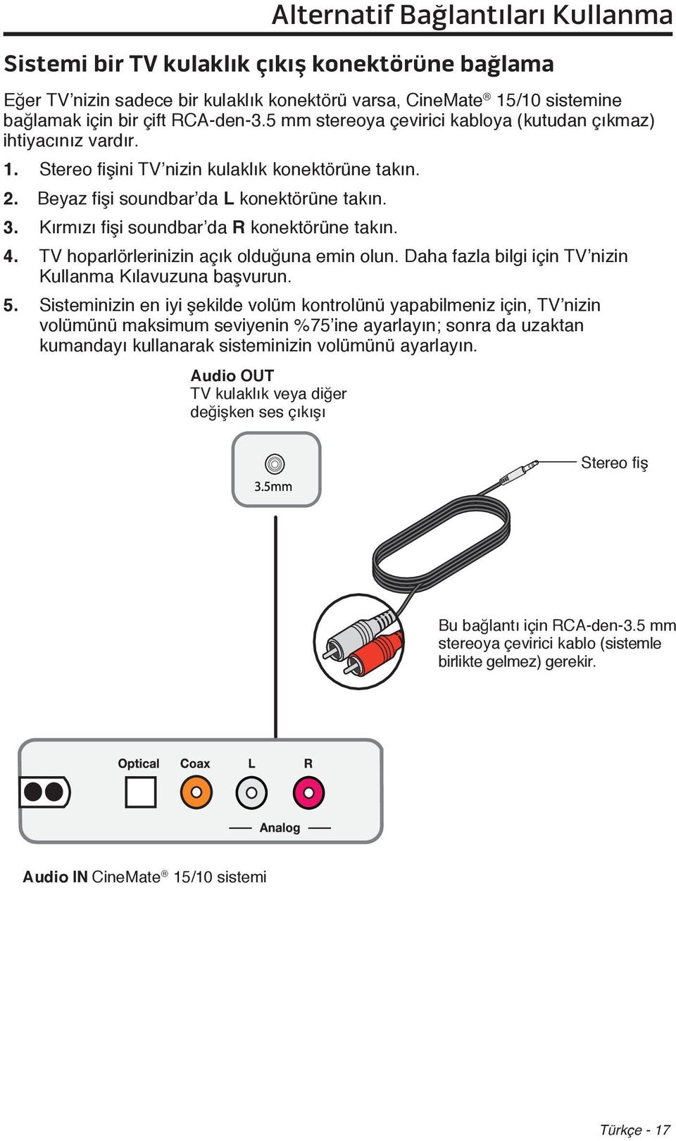 Kırmızı fişi soundbar da R konektörüne takın. 4. TV hoparlörlerinizin açık olduğuna emin olun. Daha fazla bilgi için TV nizin Kullanma Kılavuzuna başvurun. 5.