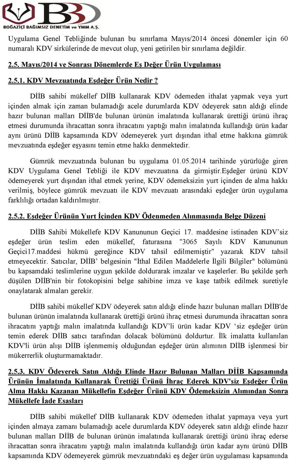 DİİB sahibi mükellef DİİB kullanarak KDV ödemeden ithalat yapmak veya yurt içinden almak için zaman bulamadığı acele durumlarda KDV ödeyerek satın aldığı elinde hazır bulunan malları DİİB'de bulunan