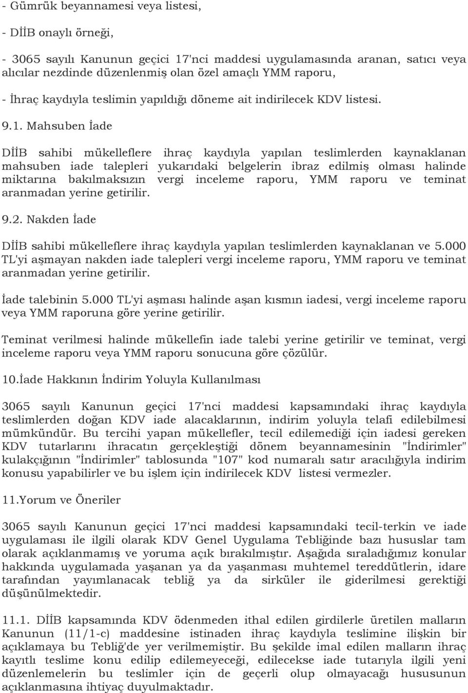 Mahsuben Ġade DĠĠB sahibi mükelleflere ihraç kaydıyla yapılan teslimlerden kaynaklanan mahsuben iade talepleri yukarıdaki belgelerin ibraz edilmiģ olması halinde miktarına bakılmaksızın vergi