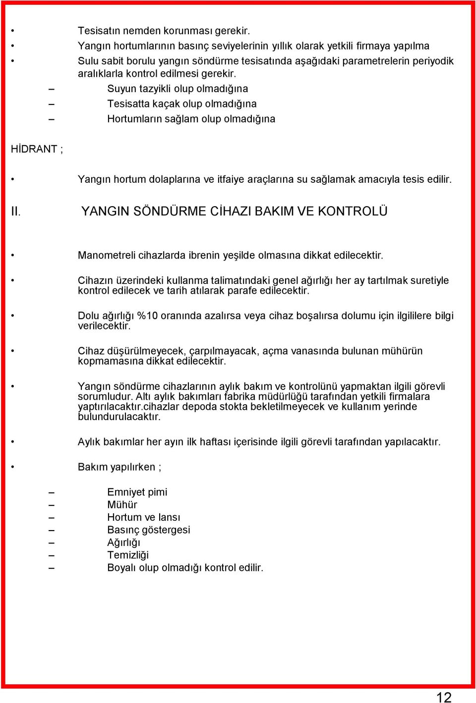 Suyun tazyikli olup olmadığına Tesisatta kaçak olup olmadığına Hortumların sağlam olup olmadığına HĠDRANT ; Yangın hortum dolaplarına ve itfaiye araçlarına su sağlamak amacıyla tesis edilir. II.