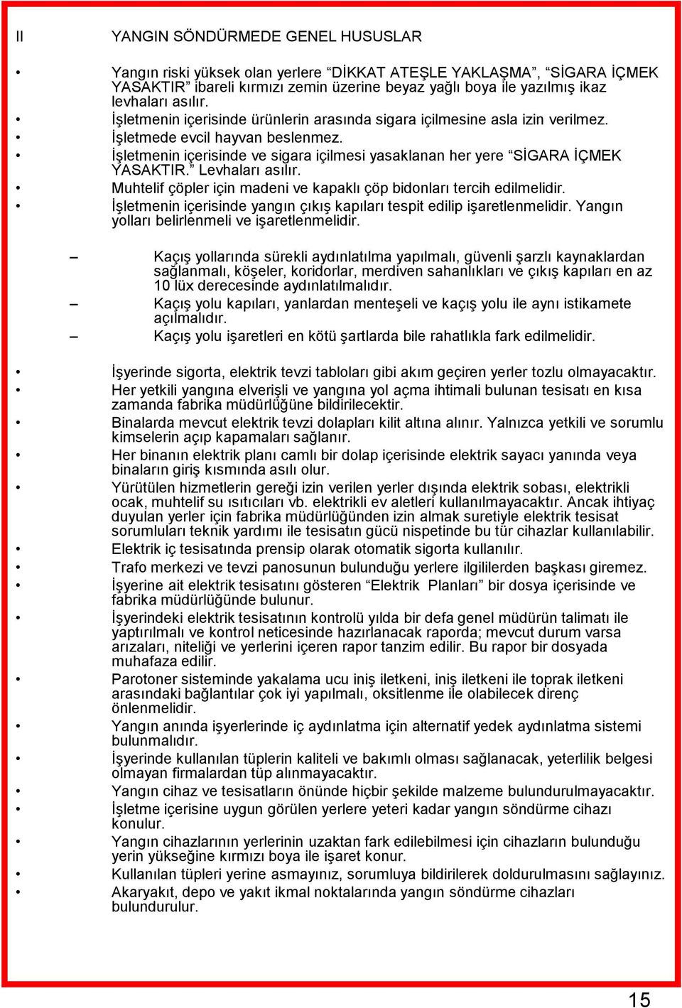 Levhaları asılır. Muhtelif çöpler için madeni ve kapaklı çöp bidonları tercih edilmelidir. ĠĢletmenin içerisinde yangın çıkıģ kapıları tespit edilip iģaretlenmelidir.