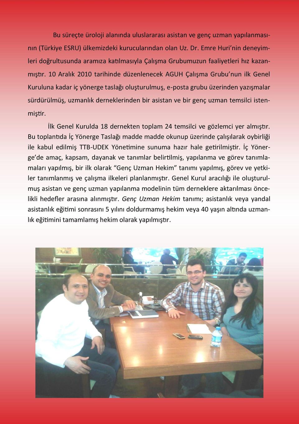 10 Aralık 2010 tarihinde düzenlenecek AGUH Çalışma Grubu nun ilk Genel Kuruluna kadar iç yönerge taslağı oluşturulmuş, e-posta grubu üzerinden yazışmalar sürdürülmüş, uzmanlık derneklerinden bir