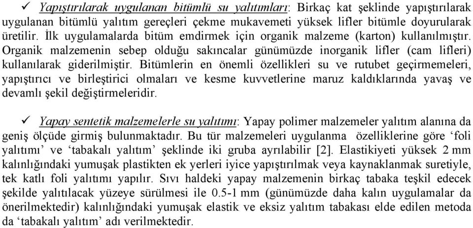 Bitümlerin en önemli özellikleri su ve rutubet geçirmemeleri, yapıştırıcı ve birleştirici olmaları ve kesme kuvvetlerine maruz kaldıklarında yavaş ve devamlı şekil değiştirmeleridir.