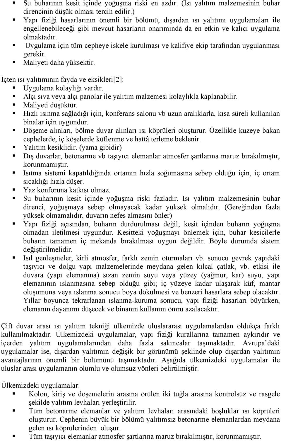 Uygulama için tüm cepheye iskele kurulması ve kalifiye ekip tarafından uygulanması gerekir. Maliyeti daha yüksektir. İçten ısı yalıtımının fayda ve eksikleri[2]: Uygulama kolaylığı vardır.