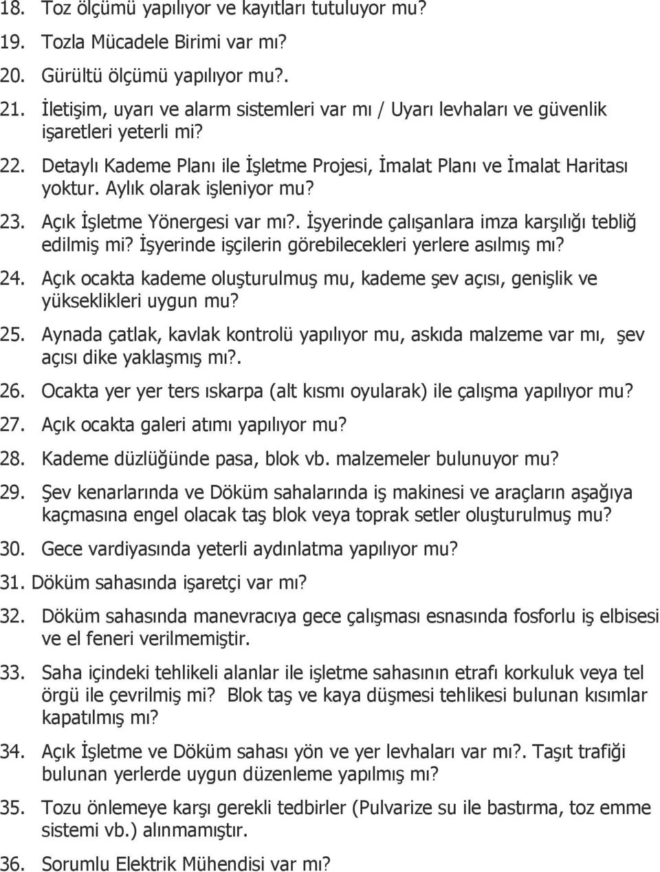 Aylık olarak işleniyor mu? 23. Açık İşletme Yönergesi var mı?. İşyerinde çalışanlara imza karşılığı tebliğ edilmiş mi? İşyerinde işçilerin görebilecekleri yerlere asılmış mı? 24.