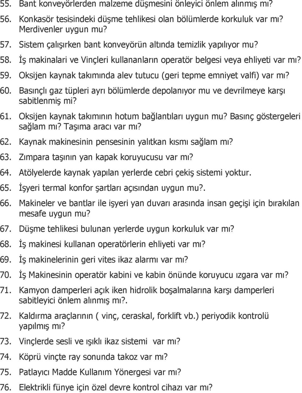 Oksijen kaynak takımında alev tutucu (geri tepme emniyet valfi) var mı? 60. Basınçlı gaz tüpleri ayrı bölümlerde depolanıyor mu ve devrilmeye karşı sabitlenmiş mi? 61.