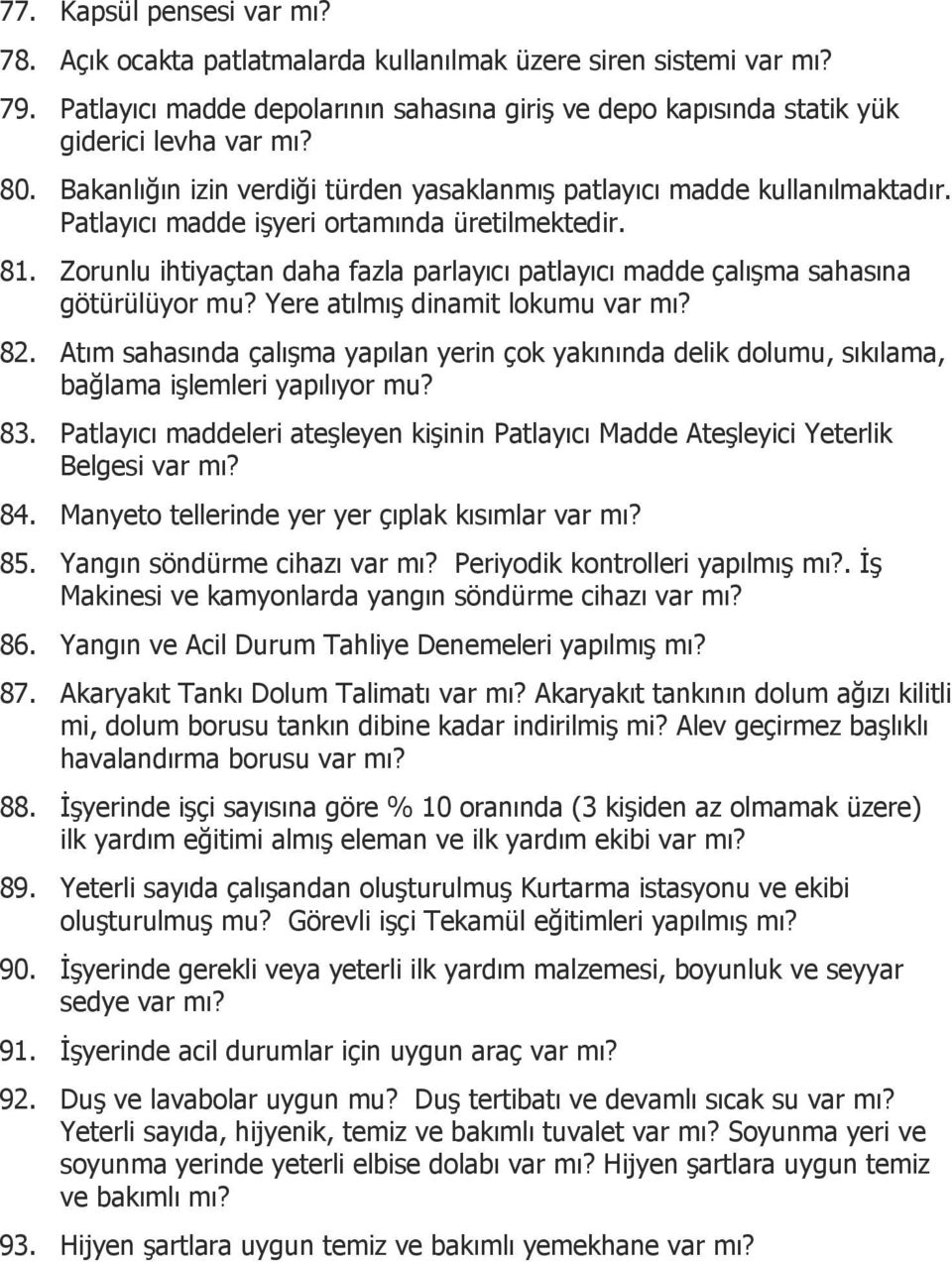 Zorunlu ihtiyaçtan daha fazla parlayıcı patlayıcı madde çalışma sahasına götürülüyor mu? Yere atılmış dinamit lokumu var mı? 82.