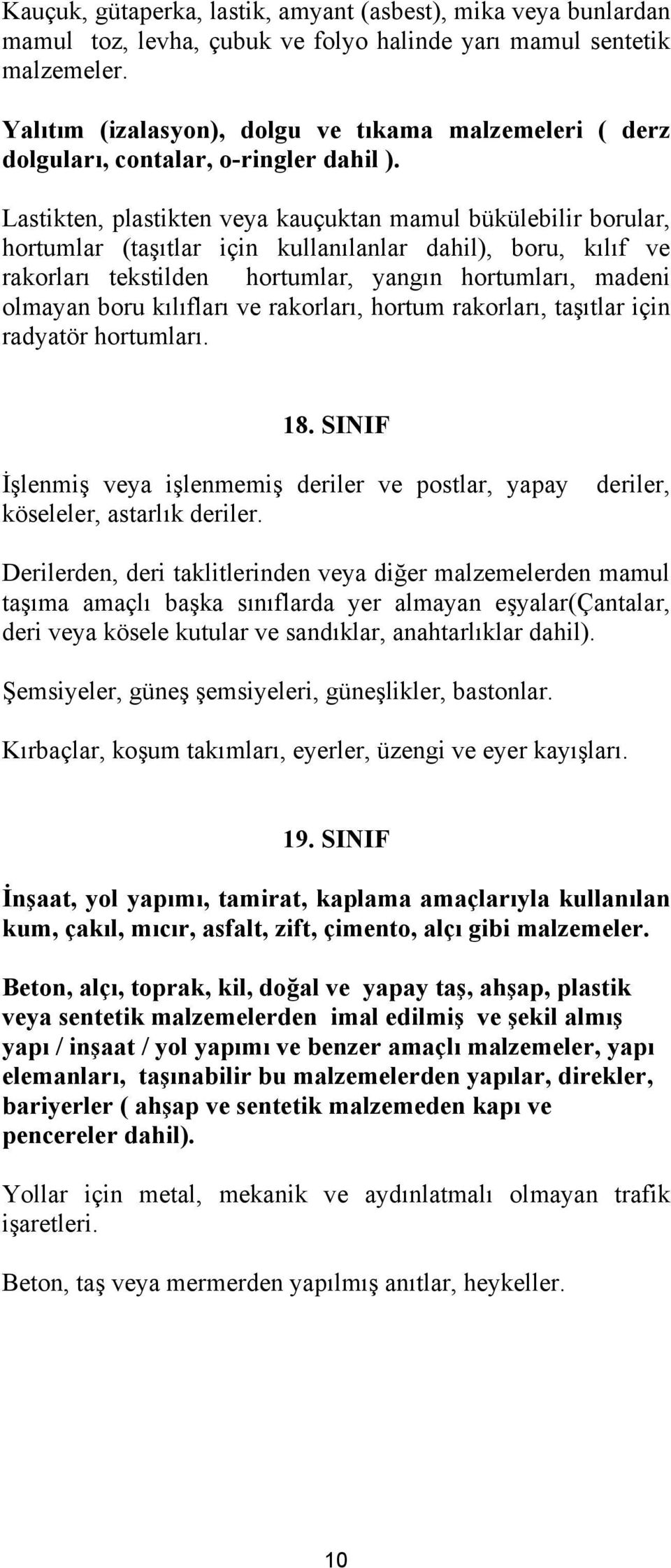 Lastikten, plastikten veya kauçuktan mamul bükülebilir borular, hortumlar (taşıtlar için kullanılanlar dahil), boru, kılıf ve rakorları tekstilden hortumlar, yangın hortumları, madeni olmayan boru