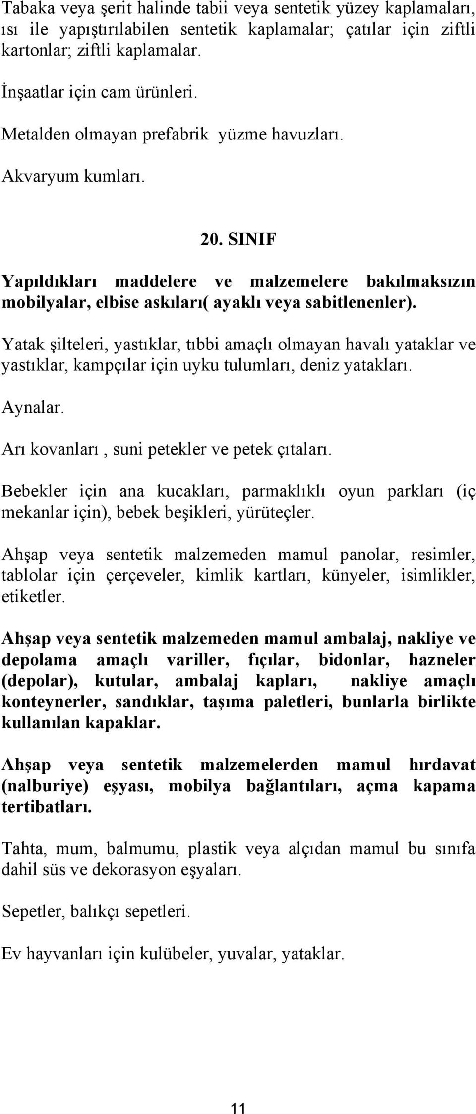 Yatak şilteleri, yastıklar, tıbbi amaçlı olmayan havalı yataklar ve yastıklar, kampçılar için uyku tulumları, deniz yatakları. Aynalar. Arı kovanları, suni petekler ve petek çıtaları.