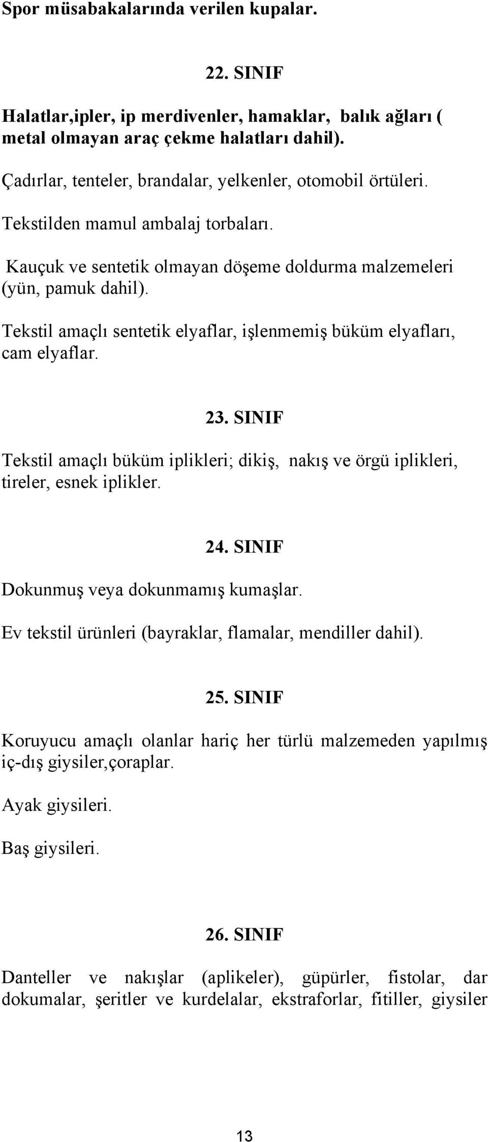 Tekstil amaçlı sentetik elyaflar, işlenmemiş büküm elyafları, cam elyaflar. 23. SINIF Tekstil amaçlı büküm iplikleri; dikiş, nakış ve örgü iplikleri, tireler, esnek iplikler. 24.