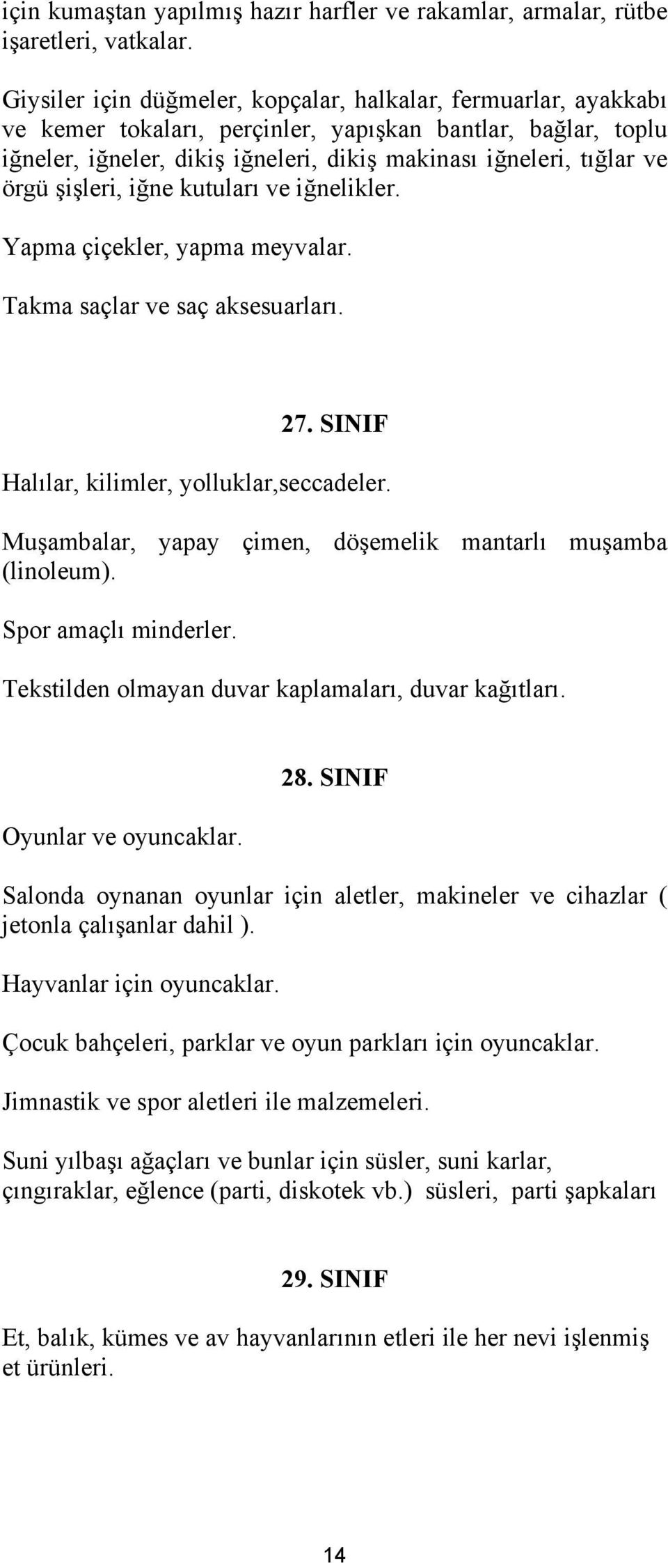 örgü şişleri, iğne kutuları ve iğnelikler. Yapma çiçekler, yapma meyvalar. Takma saçlar ve saç aksesuarları. 27. SINIF Halılar, kilimler, yolluklar,seccadeler.