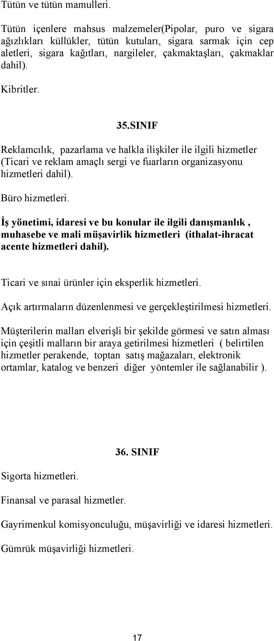 Kibritler. 35.SINIF Reklamcılık, pazarlama ve halkla ilişkiler ile ilgili hizmetler (Ticari ve reklam amaçlı sergi ve fuarların organizasyonu hizmetleri dahil). Büro hizmetleri.