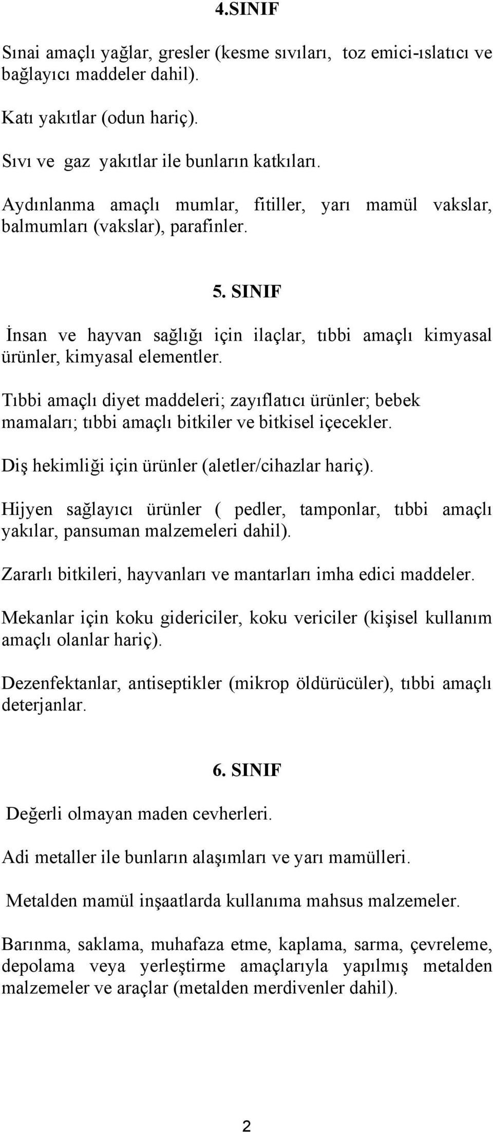 Tıbbi amaçlı diyet maddeleri; zayıflatıcı ürünler; bebek mamaları; tıbbi amaçlı bitkiler ve bitkisel içecekler. Diş hekimliği için ürünler (aletler/cihazlar hariç).