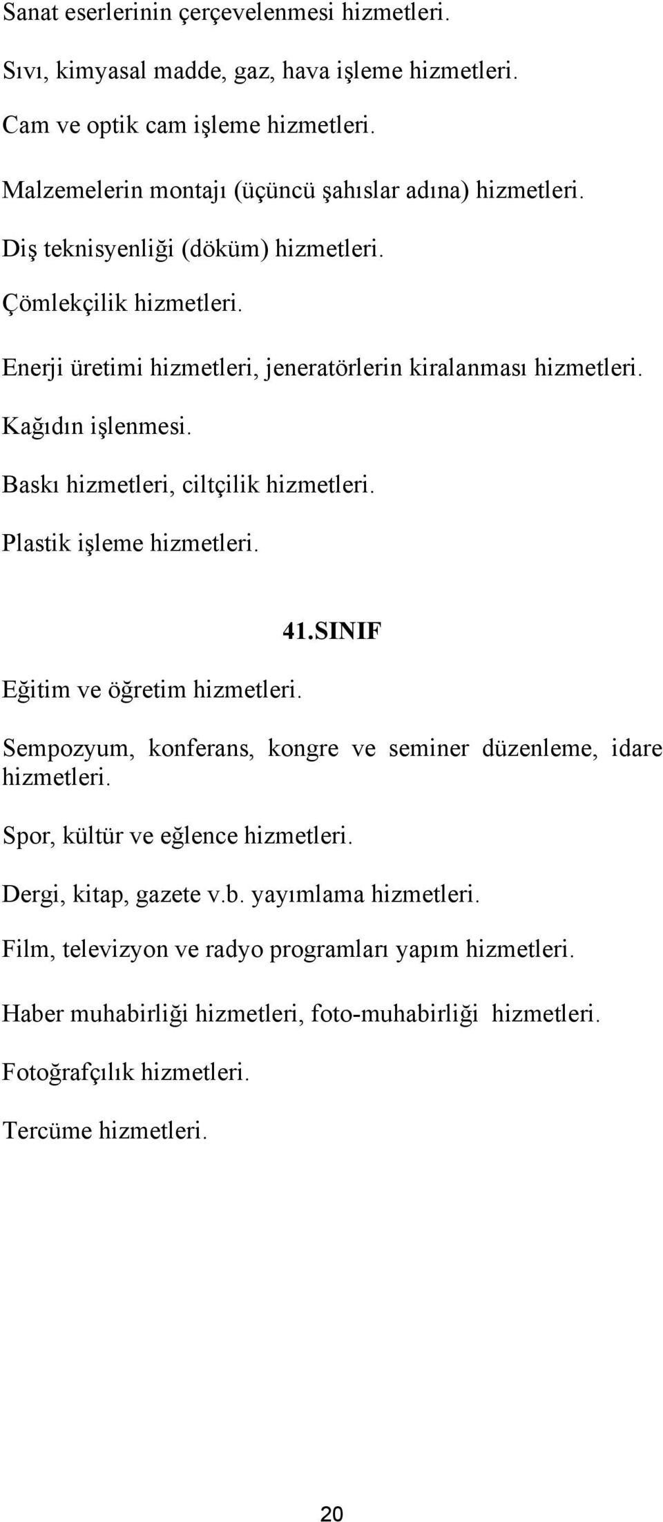 Plastik işleme hizmetleri. Eğitim ve öğretim hizmetleri. 41.SINIF Sempozyum, konferans, kongre ve seminer düzenleme, idare hizmetleri. Spor, kültür ve eğlence hizmetleri.