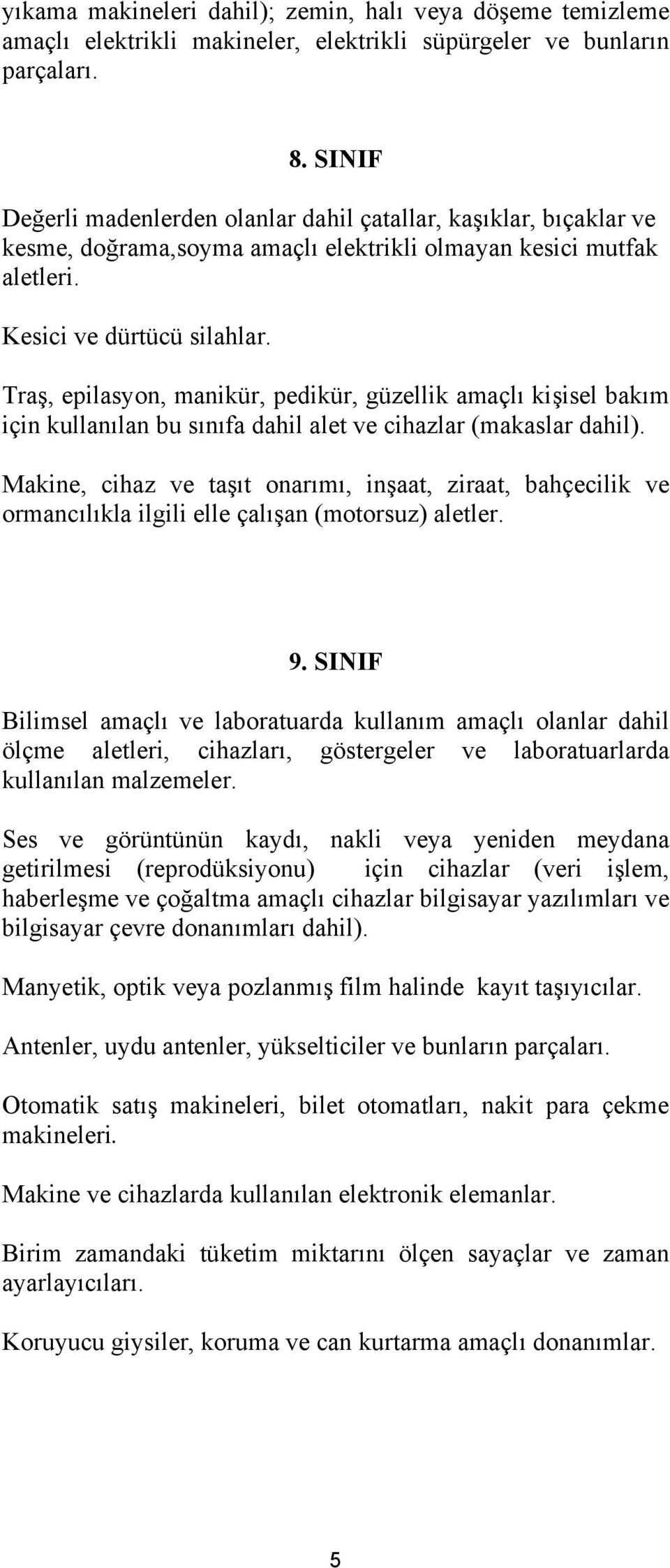 Traş, epilasyon, manikür, pedikür, güzellik amaçlı kişisel bakım için kullanılan bu sınıfa dahil alet ve cihazlar (makaslar dahil).