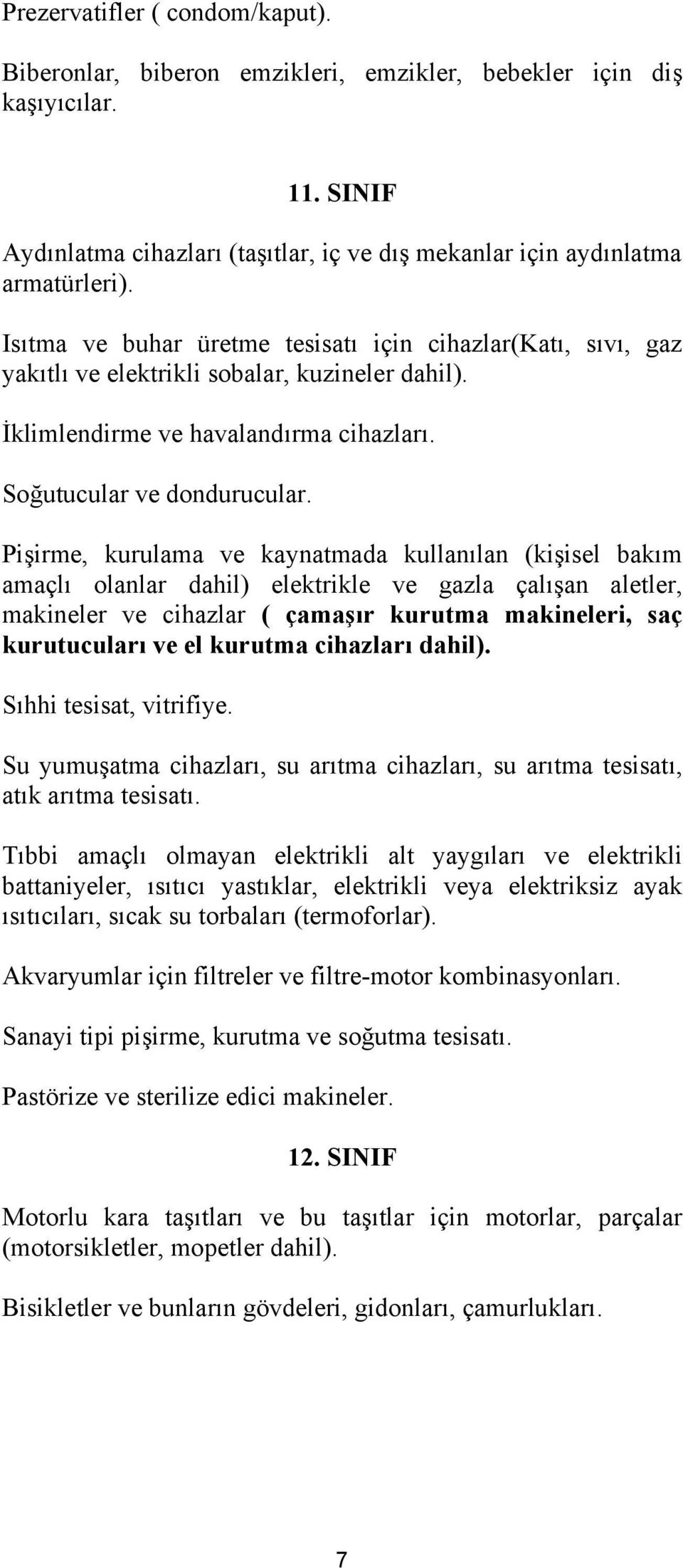 Pişirme, kurulama ve kaynatmada kullanılan (kişisel bakım amaçlı olanlar dahil) elektrikle ve gazla çalışan aletler, makineler ve cihazlar ( çamaşır kurutma makineleri, saç kurutucuları ve el kurutma