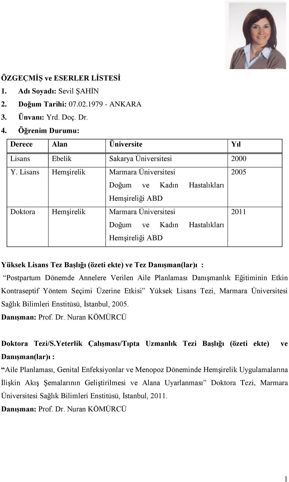 Lisans Hemşirelik Marmara Üniversitesi 2005 Doğum ve Kadın Hastalıkları Hemşireliği ABD Doktora Hemşirelik Marmara Üniversitesi 2011 Doğum ve Kadın Hastalıkları Hemşireliği ABD Yüksek Lisans Tez