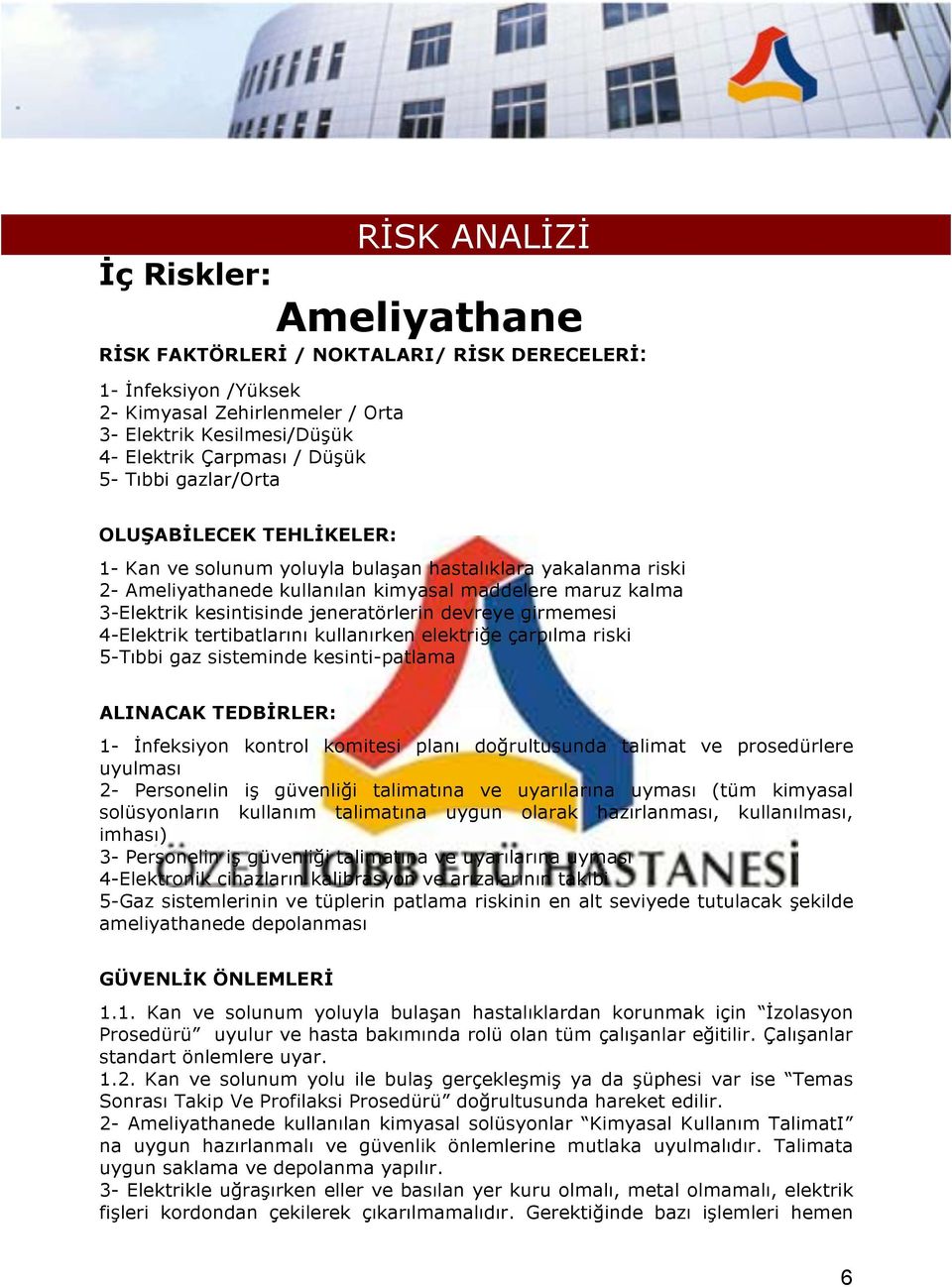 jeneratörlerin devreye girmemesi 4-Elektrik tertibatlarını kullanırken elektriğe çarpılma riski 5-Tıbbi gaz sisteminde kesinti-patlama ALINACAK TEDBİRLER: 1- İnfeksiyon kontrol komitesi planı