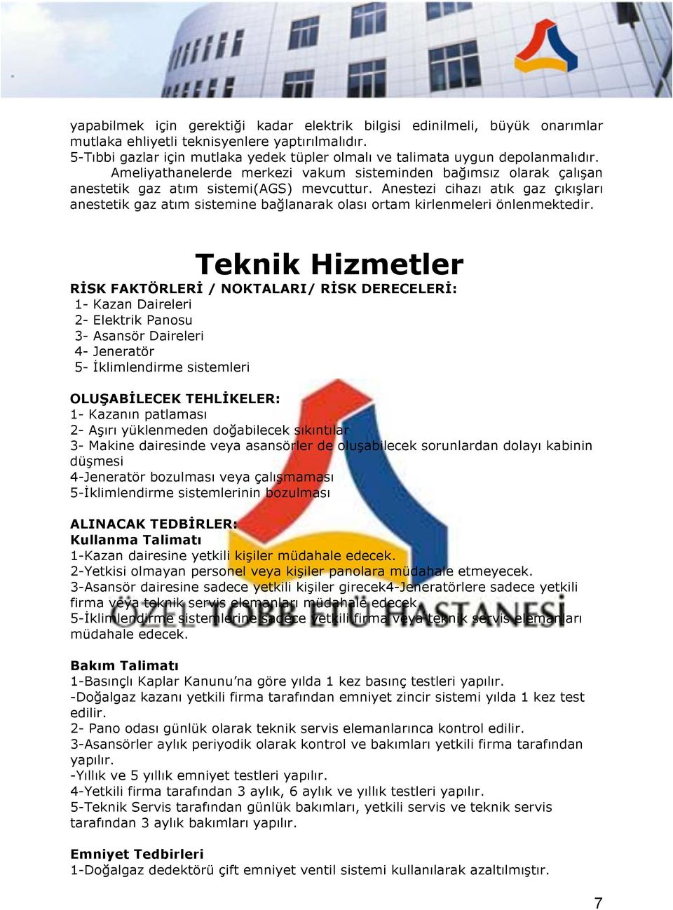 Anestezi cihazı atık gaz çıkışları anestetik gaz atım sistemine bağlanarak olası ortam kirlenmeleri önlenmektedir.