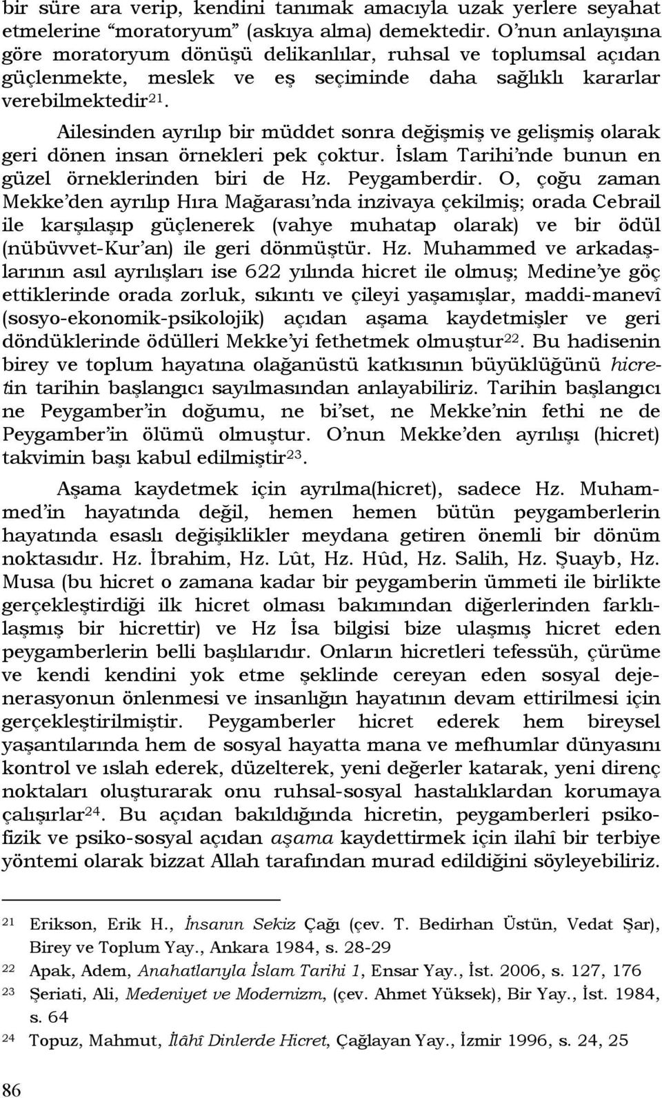 Ailesinden ayrılıp bir müddet sonra değişmiş ve gelişmiş olarak geri dönen insan örnekleri pek çoktur. İslam Tarihi nde bunun en güzel örneklerinden biri de Hz. Peygamberdir.