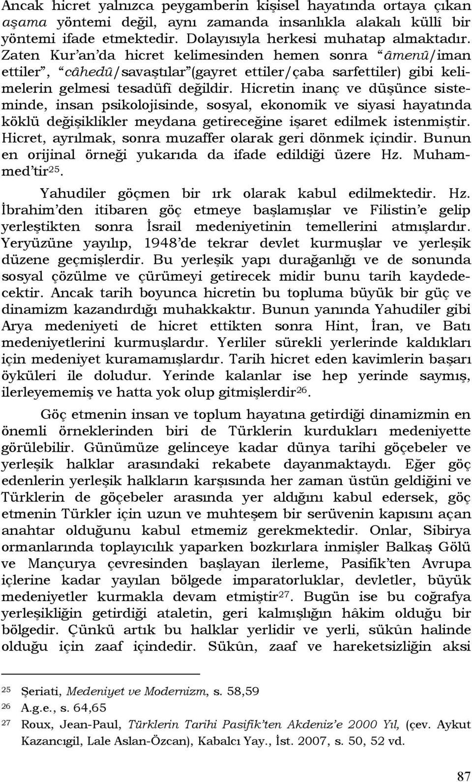 Hicretin inanç ve düşünce sisteminde, insan psikolojisinde, sosyal, ekonomik ve siyasi hayatında köklü değişiklikler meydana getireceğine işaret edilmek istenmiştir.