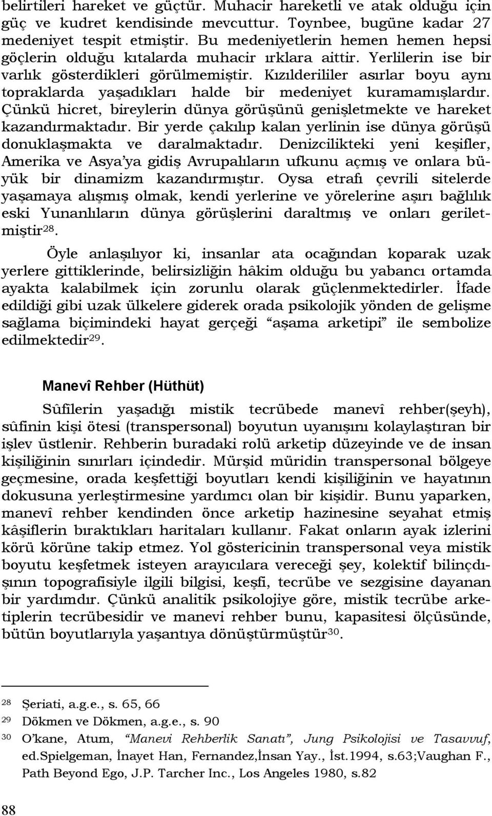 Kızılderililer asırlar boyu aynı topraklarda yaşadıkları halde bir medeniyet kuramamışlardır. Çünkü hicret, bireylerin dünya görüşünü genişletmekte ve hareket kazandırmaktadır.